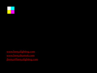 www.benyalighting.com
www.benyaburnett.com
jbenya@benyalighting.com
 