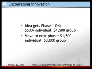 January 30, 2017 Online Journalism Symposium, University of Texas 11
Encouraging innovation
• Idea gets Phase 1 OK:
$500/i...