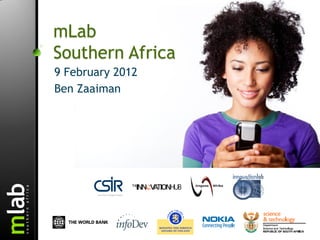 mLab
Southern Africa
9 February 2012
Ben Zaaiman
 