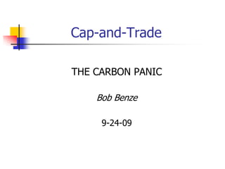 Cap-and-Trade

THE CARBON PANIC

    Bob Benze

     9-24-09
 