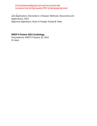 Springer Nature Switzerland AG, Biomarkers in Disease: Methods, Discoveries
and Applications, Biomarkers in Disease: Methods, Discoveries and
Applications, 2023
Rajkumar Rajendram; Victor R. Preedy; Vinood B. Patel
MRCP II Pastest 2023 Cardiology.
Passmedicine, MRCP II Pastest, 02, 2023
M. Alam
 