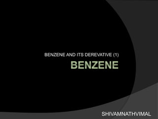 BENZENE AND ITS DEREVATIVE (1)
SHIVAMNATHVIMAL
 