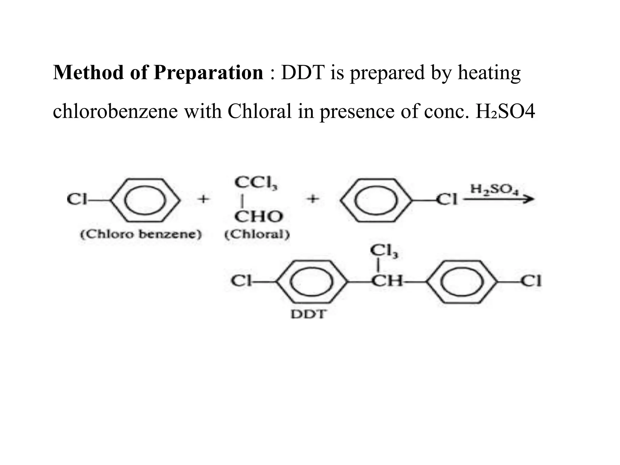 Method of Preparation : DDT is prepared by heating
chlorobenzene with Chloral in presence of conc. H₂SO4
 