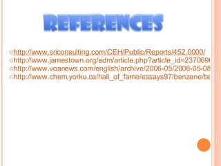 http://www.sriconsulting.com/CEH/Public/Reports/452.0000/ http://www.jamestown.org/edm/article.php?article_id=2370696 http://www.voanews.com/english/archive/2006-05/2006-05-08-voa23.cfm http://www.chem.yorku.ca/hall_of_fame/essays97/benzene/benzene.htm 