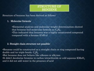 STRUCTURE OF
BENZENE
Structure of benzene has been derived as follows:
1. Molecular formula:
•Elemental analysis and molec...