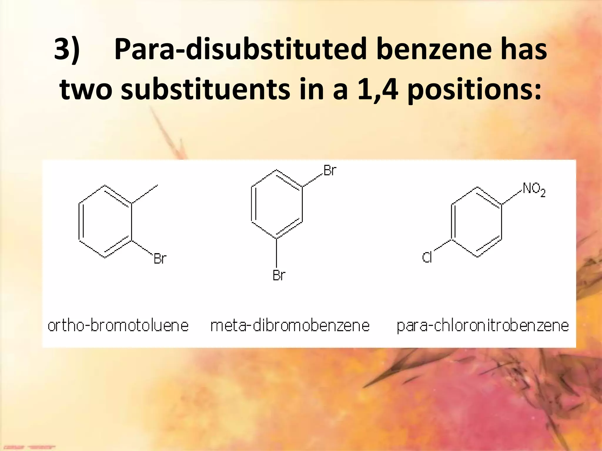 3) Para-disubstituted benzene has
two substituents in a 1,4 positions:
 