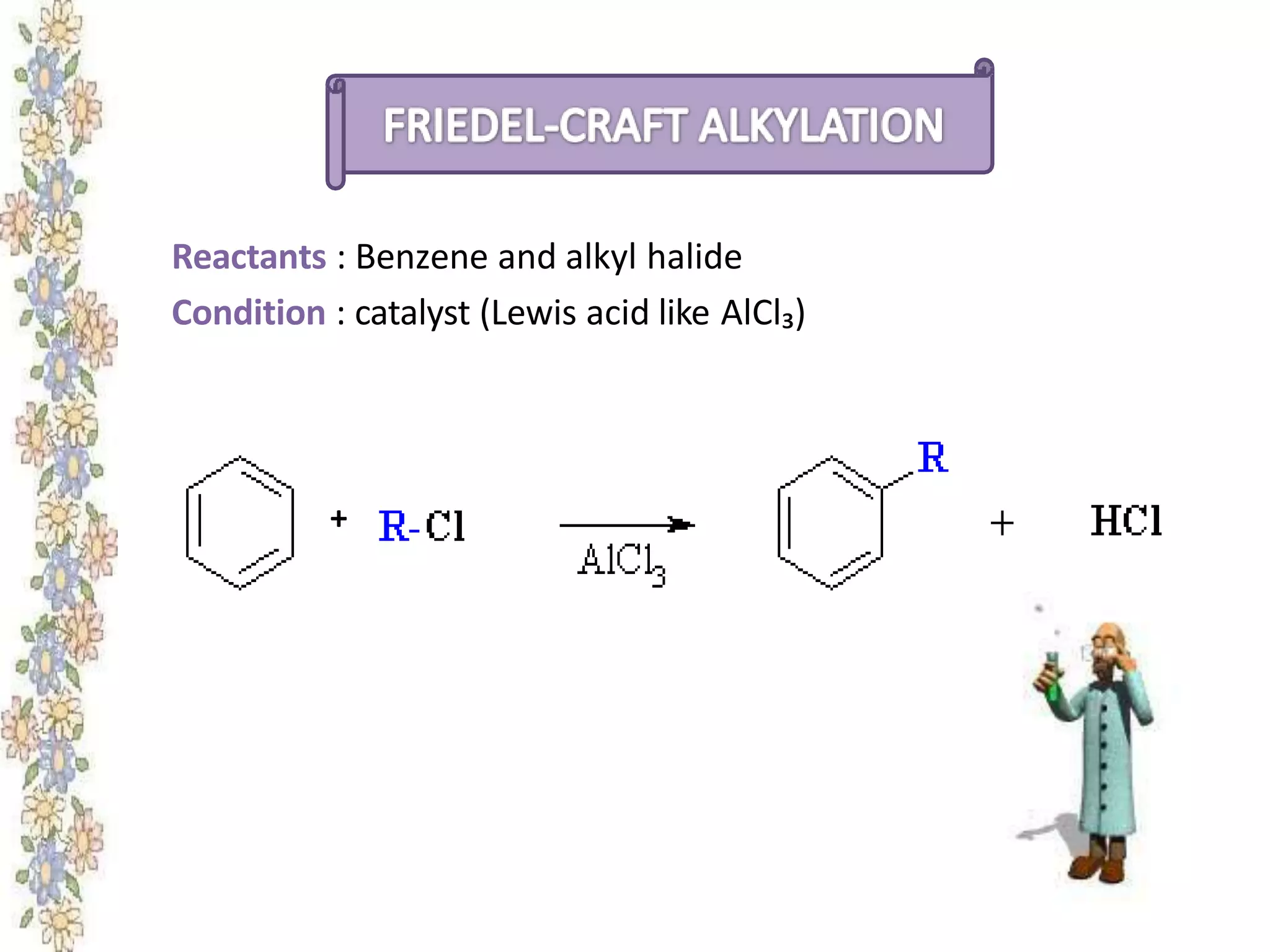 Reactants : Benzene and alkyl halide
Condition : catalyst (Lewis acid like AlCl₃)
+
 