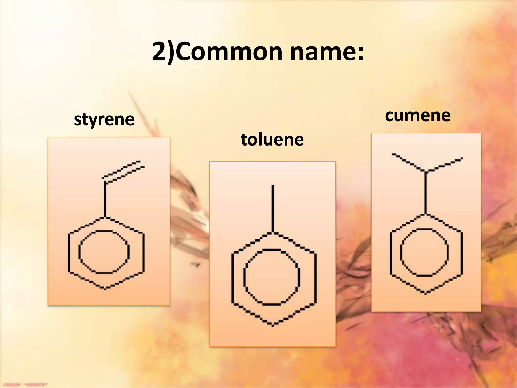 2)Common name:
styrene
toluene
cumene
 