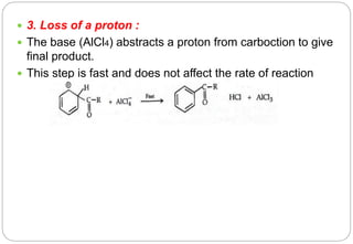  3. Loss of a proton :
 The base (AlCl4) abstracts a proton from carboction to give
final product.
 This step is fast and does not affect the rate of reaction
 
