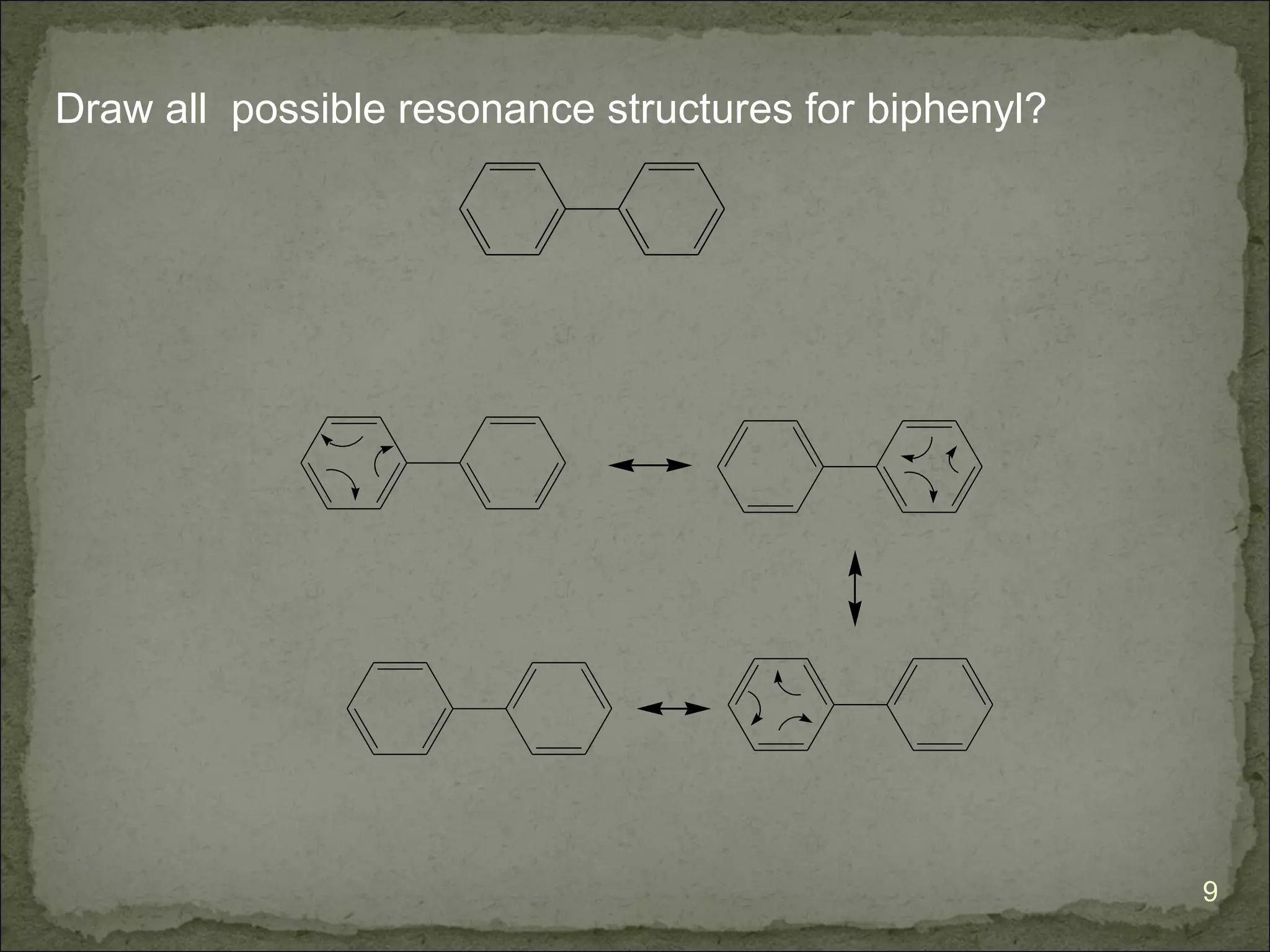 Draw all possible resonance structures for biphenyl?




                                                       9
 