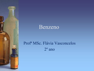 Benzeno

Profª MSc. Flávia Vasconcelos
            2º ano
 