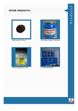OTHER PRODUCTS:
Decompost Culture AR Grade Copper Sulphate
Green Phosphoric Acid Trichloroethylene
Products
 