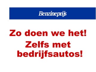 Zo doen we het ! Zelfs met bedrijfsautos! Benzineprijs 
