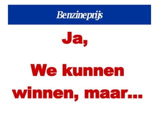 Benzineprijs Ja,  We kunnen winnen, maar... 