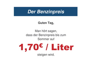 Der Benzinpreis

         Guten Tag,

       Man hört sagen,
 dass der Benzinpreis bis zum
         Sommer auf


         
        steigen wird.
 