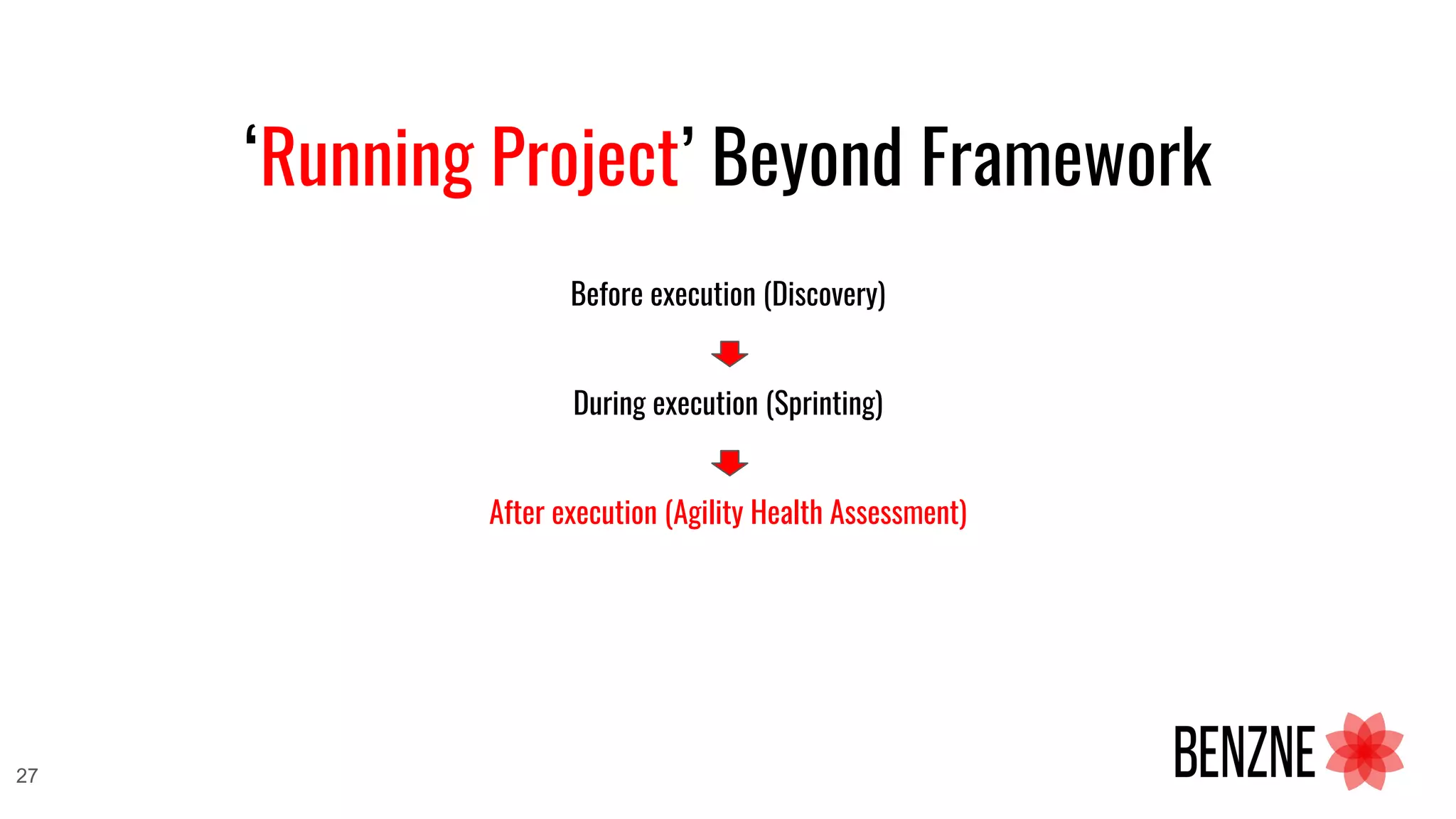 ‘Running Project’ Beyond Framework
Before execution (Discovery)
During execution (Sprinting)
After execution (Agility Health Assessment)
27
 