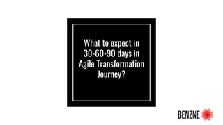 What to expect in
30-60-90 days in
Agile Transformation
Journey?
 