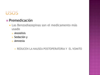  Premedicación
    Las Benzodiazepinas son el medicamento más
     usado
        Ansiolisis
        Sedación y
        Amnesia

            REDUCEN LA NAUSEA POSTOPERATORIA Y EL VOMITO
 