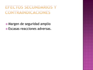  Margen  de seguridad amplio
 Escasas reacciones adversas.
 