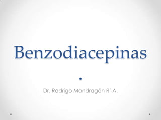 Benzodiacepinas
.
Dr. Rodrigo Mondragón R1A.
 