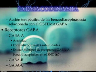 – Acción terapéutica de las benzodiacepinas esta
relacionada con el SISTEMA GABA

• Receptores GABA
– GABA-A
• Ansiedad
• Formado por varias subunidades
• Existen subtipos de receptores GABA-A
benzodiazepínicos en el SNC (ϖ)

– GABA-B
– GABA-C

 