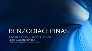 BENZODIACEPINAS
PROPIEDADES, USOS Y RIESGOS
LEIDY JASMIN CORREA
PROGRAMA QUIMICA FARMACEUTICA
 