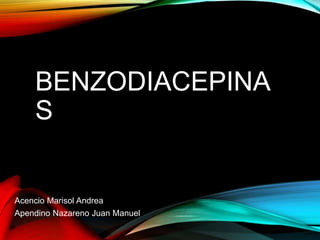 BENZODIACEPINA
S
Acencio Marisol Andrea
Apendino Nazareno Juan Manuel
 