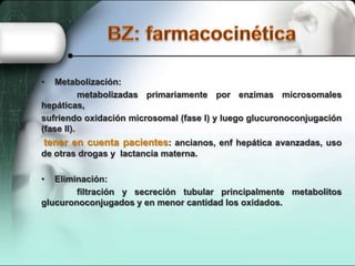 •

Metabolización:
metabolizadas primariamente por enzimas microsomales
hepáticas,
sufriendo oxidación microsomal (fase I) y luego glucuronoconjugación
(fase II).

tener en cuenta pacientes: ancianos, enf hepática avanzadas, uso
de otras drogas y lactancia materna.
•

Eliminación:
filtración y secreción tubular principalmente metabolitos
glucuronoconjugados y en menor cantidad los oxidados.

 
