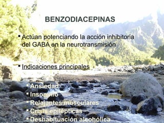 BENZODIACEPINAS
 Actúan potenciando la acción inhibitoria
del GABA en la neurotransmisión
 Indicaciones principales
 An...
