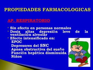 AP. RESPIRATORIO
 Sin efecto en personas normales
 Dosis altas depresión leve de la
ventilación alveolar
 Efecto intensificado en:
EPOC
Depresores del SNC
Apnea obstructiva del sueño
Función hepática disminuida.
Niños
 
