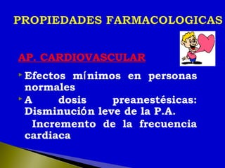 AP. CARDIOVASCULAR
 Efectos mínimos en personas
normales
 A dosis preanestésicas:
Disminución leve de la P.A.
Incremento de la frecuencia
cardiaca
 