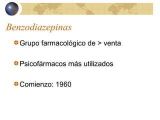 Benzodiazepinas
Grupo farmacológico de > venta
Psicofármacos más utilizados
Comienzo: 1960
 