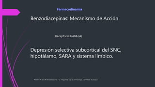 Depresión selectiva subcortical del SNC,
hipotálamo, SARA y sistema límbico.
Paladino M. Jara R. Benzodiazepinas y su antagonista. Cap. 5, Farmacología, J.A. Aldrete, Ed. Corpus
Benzodiacepinas: Mecanismo de Acción
Receptores GABA (A)
 