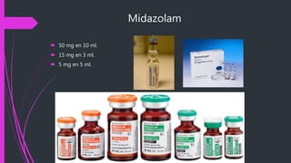 Midazolam
 50 mg en 10 ml.
 15 mg en 3 ml.
 5 mg en 5 ml.
 