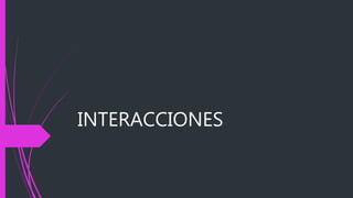 INTERACCIONES
 