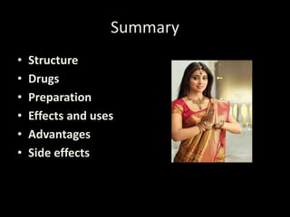 Summary
• Structure
• Drugs
• Preparation
• Effects and uses
• Advantages
• Side effects
 