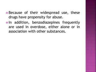 Because of their widespread use, these 
drugs have propensity for abuse. 
 In addition, benzodiazepines frequently 
are used in overdose, either alone or in 
association with other substances. 
 