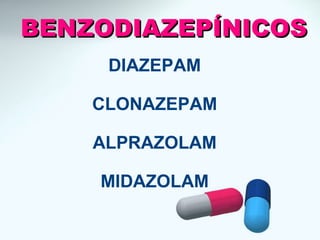 BENZODIAZEPÍNICOSBENZODIAZEPÍNICOS
DIAZEPAM
CLONAZEPAM
ALPRAZOLAM
MIDAZOLAM
 