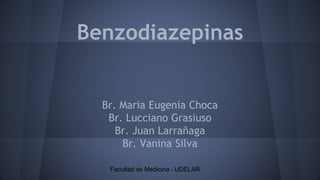 Benzodiazepinas
Br. Maria Eugenia Choca
Br. Lucciano Grasiuso
Br. Juan Larrañaga
Br. Vanina Silva
Facultad de Medicina - UDELAR
 