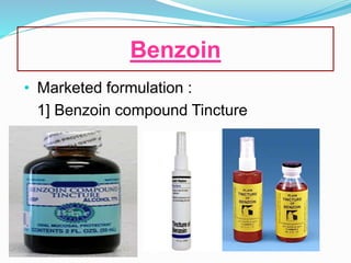 Benzoin
• Marketed formulation :
1] Benzoin compound Tincture
 