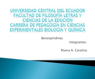 Benzopiridinas
Integrantes:
Rivera A. Carolina
 