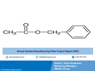 Copyright © IMARC Service Pvt Ltd. All Rights Reserved
Author: Elena Anderson,
Marketing Manager |
IMARC Group
© 2019 IMARC All Rights Reserved
www.imarcgroup.com Sales@imarcgroup.com +1-631-791-1145
Benzyl Acetate Manufacturing Plant Project Report 2023
 