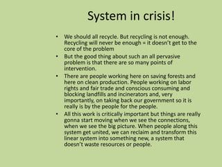 System in crisis! <ul><li>We should all recycle. But recycling is not enough. Recycling will never be enough = it doesn’t ...