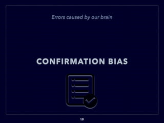 CONFIRMATION BIAS
19
Errors caused by our brain
 
