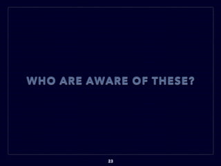 WHO ARE AWARE OF THESE?
23
 