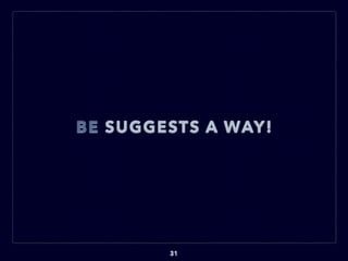 BE SUGGESTS A WAY!
31
 