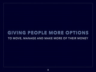 GIVING PEOPLE MORE OPTIONS
TO MOVE, MANAGE AND MAKE MORE OF THEIR MONEY
5
 