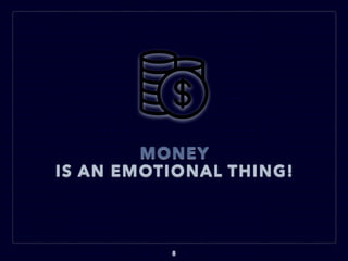 MONEY
IS AN EMOTIONAL THING!
8
 
