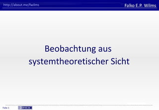 FHVORARLBERG
University of Applied Sciences
Falko E. P. Wilms
Folie 1
http://about.me/fwilms
Beobachtung aus
systemtheoretischer Sicht
 