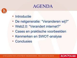 AGENDA Introductie De netgeneratie: “Veranderen wij?”  Web2.0: “Verandert internet?” Cases en praktische voorbeelden Kenmerken en SWOT-analyse Conclusies 